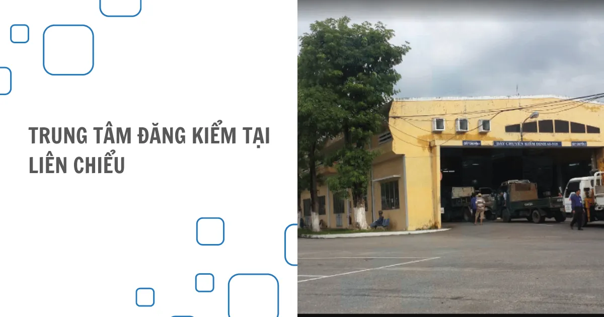 Địa chỉ, SĐT các trung tâm đăng kiểm tại Liên Chiểu năm 2025