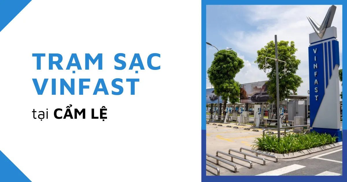 Tổng hợp địa chỉ các trạm sạc VinFast tại Cẩm Lệ năm 2025