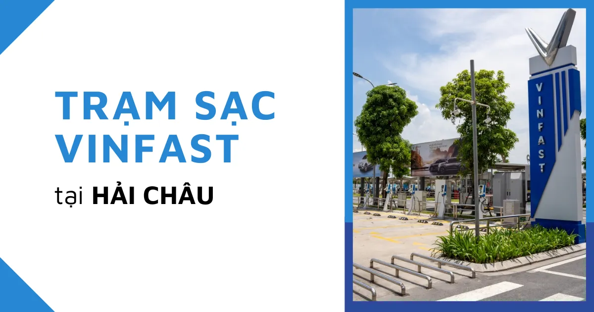 Tổng hợp địa chỉ các trạm sạc VinFast tại Hải Châu năm 2025