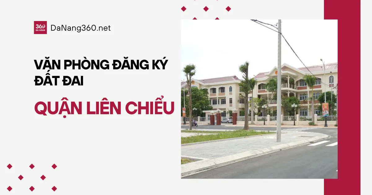 Chi nhánh văn phòng đăng ký đất đai Liên Chiểu năm 2025