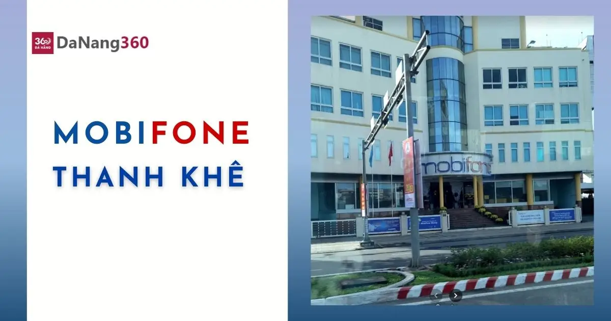 [2025] Địa chỉ, SĐT các đại lý, cửa hàng mobifone Thanh Khê