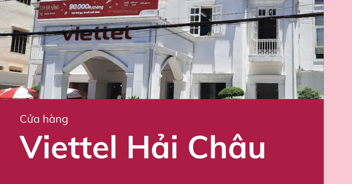 Địa chỉ điểm giao dịch, cửa hàng Viettel ở Hải Châu năm 2025