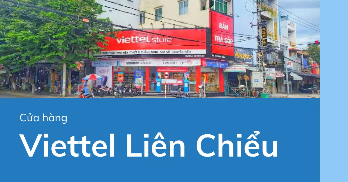 Địa chỉ điểm giao dịch, cửa hàng Viettel ở Liên Chiểu năm 2025