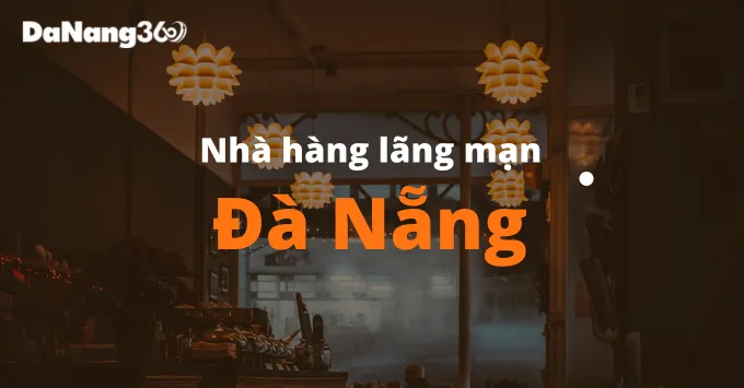 Top 5+ nhà hàng lãng mạn tại Đà Nẵng cho cặp đôi dịp Valentine