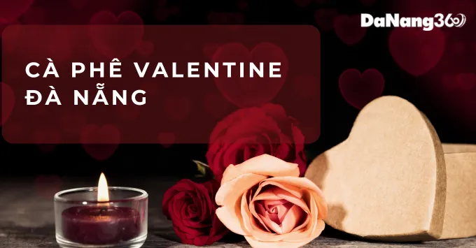 Top 5 quán cà phê lãng mạn nhất cho dịp Valentine tại Đà Nẵng