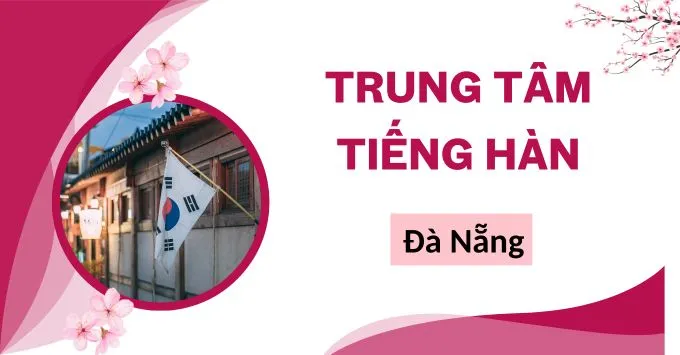 Top 5 Trung tâm tiếng Hàn chất lượng cao tại Đà Nẵng 2025