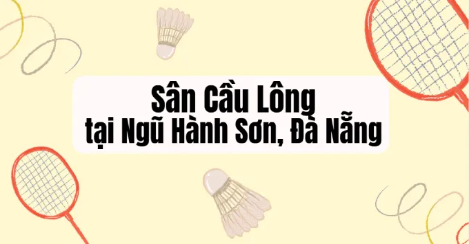 Những sân cầu lông chất lượng tại Ngũ Hành Sơn năm 2025