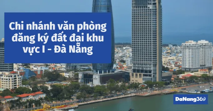 Chi nhánh Văn phòng Đăng ký đất đai khu vực I - Đà Nẵng 2025