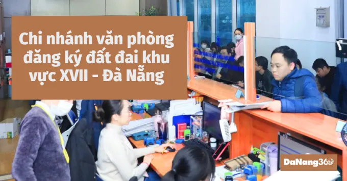 Chi nhánh văn phòng đăng ký đất đai khu vực XVII - Đà Nẵng 2025