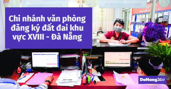 Chi nhánh văn phòng đăng ký đất đai khu vực XVIII - Đà Nẵng 2025