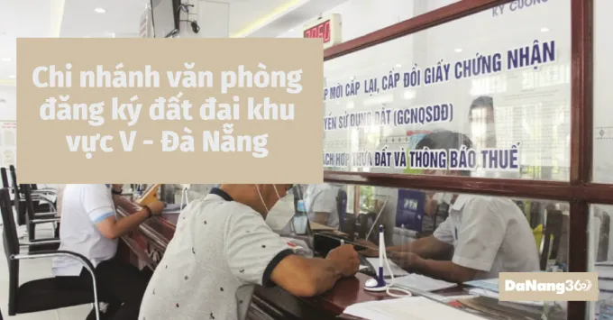 Chi nhánh văn phòng đăng ký đất đai khu vực V - Đà Nẵng 2025