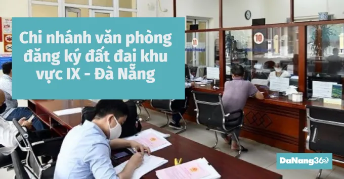 Chi nhánh văn phòng đăng ký đất đai khu vực IX - Đà Nẵng 2025